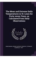 Mean and Extreme Daily Temperatures in St. Louis for Forty-seven Years, as Calculated From Daily Observations