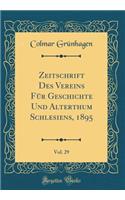 Zeitschrift Des Vereins FÃ¼r Geschichte Und Alterthum Schlesiens, 1895, Vol. 29 (Classic Reprint)