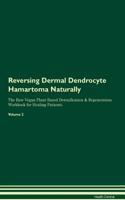 Reversing Dermal Dendrocyte Hamartoma Naturally The Raw Vegan Plant-Based Detoxification & Regeneration Workbook for Healing Patients. Volume 2