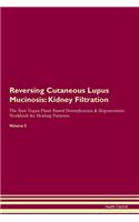 Reversing Cutaneous Lupus Mucinosis: Kidney Filtration The Raw Vegan Plant-Based Detoxification & Regeneration Workbook for Healing Patients. Volume 5