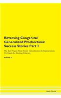 Reversing Congenital Generalized Phlebectasia: Success Stories Part 1 The Raw Vegan Plant-Based Detoxification & Regeneration Workbook for Healing Patients. Volume 6