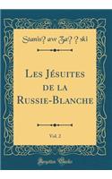 Les JÃ©suites de la Russie-Blanche, Vol. 2 (Classic Reprint)