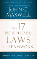 The 17 Indisputable Laws of Teamwork : Embrace Them and Empower Your Team