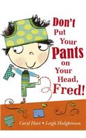 Don't Put Your Pants on Your Head, Fred!