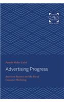 Advertising Progress: American Business and the Rise of Consumer Marketing