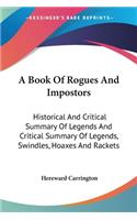 Book Of Rogues And Impostors: Historical And Critical Summary Of Legends And Critical Summary Of Legends, Swindles, Hoaxes And Rackets