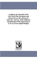 Audubon, the Naturalist of the New World. His Adventures and Discoveries. by Mrs. Horace St. John. Rev. and Cor., With Additions, and Illustrated With Engravings by J. W. orr, From original Designs.