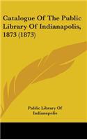 Catalogue of the Public Library of Indianapolis, 1873 (1873)