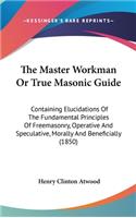 The Master Workman Or True Masonic Guide