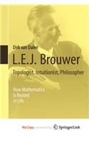 L.E.J. Brouwer - Topologist, Intuitionist, Philosopher