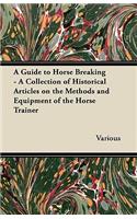 Guide to Horse Breaking - A Collection of Historical Articles on the Methods and Equipment of the Horse Trainer