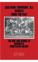 Chatham Township, NJ: Secrets from the Past: The Rise and Demise of America's Fourteenth Colony