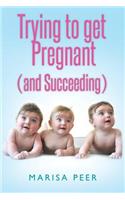 Trying to Get Pregnant (and Succeeding): (English)
