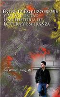 Entre la Esquizofrenia y Mi Voluntad: Una Historia de Locura y Esperanza(Spanish)
