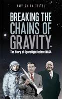 Breaking the Chains of Gravity: The Story of Spaceflight Before NASA: The Story of Spaceflight Before Nasa