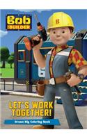 Bob the Builder Let's Work Together!: Dream Big Coloring Book