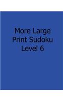 More Large Print Sudoku Level 6: Fun, Large Grid Sudoku Puzzles