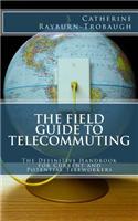 The Field Guide to Telecommuting: The Definitive Handbook for Current and Potential Teleworkers