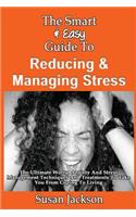 Smart & Easy Guide To Reducing & Managing Stress: The Ultimate Worry, Anxiety And Stress Management Techniques And Treatments To Take You From Coping To Living