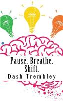 Pause. Breathe. Shift.: Transforming Your Habits of Thoughts