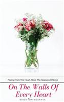 On The Walls Of Every Heart: Poetry From The Heart About The Seasons Of Love