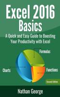 Excel 2016 Basics: A Quick And Easy Guide To Boosting Your Productivity With Excel