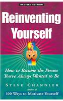 Reinventing Yourself: How To Become The Person You've Always Wanted To Be