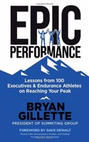 Epic Performance: Lessons from 100 Executives and Endurance Athletes on Reaching Your Peak