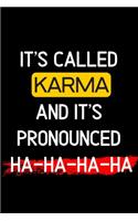 it's called KARMA and it's pronounced ha-ha-ha-ha