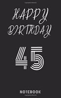 Happy 45th Birthday Notebook & Journal: 120 Pages, 6 x 9 unique B-day diary, black composition book with white typing, Birthday Gift