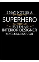 I May not be a Superhero but I'm an Interior Designer so close enough Graduation Journal 6 x 9 120 pages Graduate notebook