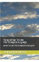 Teach Me to Be Victorious Lord