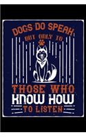 Dogs Do Speak But Only To Those Who Know How To Listen: Breed Pet Dog Owner Journal and Notebook for Adults and Children of All Ages. Cute Fun Book For Men Women Who Love Dogs and Puppies.