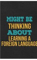 Might Be Thinking About Learning A Foreign Language A5 Lined Notebook: Funny Hobby Skill Recreation Graphic For Leisure Sideline Interest. Unique Blank Composition Scrapbook Great Office School Writing Class Teacher