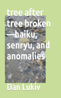 tree after tree broken-haiku, senryu, and anomalies