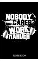 Nobody Cares Work Harder: 100 Pages - Dot Grid Interior - Fitness Diary - Workout Planner - Notebook