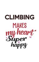 Climbing Makes My Heart Super Happy Climbing Lovers Climbing Obsessed Notebook A beautiful