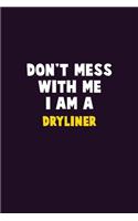 Don't Mess With Me, I Am A Dryliner