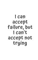 I can accept failure, but I can't accept not trying