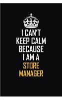 I Can't Keep Calm Because I Am A Store Manager: Motivational Career Pride Quote 6x9 Blank Lined Job Inspirational Notebook Journal