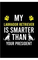 My Labrador Retriever Is Smarter Than Your President: Cute Labrador Retriever Default Ruled Notebook, Great Accessories & Gift Idea for Labrador Retriever Owner & Lover.Default Ruled Notebook With An In