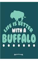 Life Is Better With A Buffalo: Notebook, Diary or Journal for Wildlife and Wilderness Fans, Nature Lovers, National Park, Camping, Hiking, Bison or Buffalo Lovers and Fans with 12