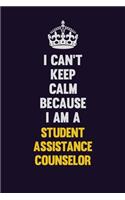 I Can't Keep Calm Because I Am A Student Assistance Counselor