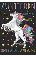 Aunticorn Like A Normal Aunt, Only More Awesome: Aunticorn Aunt Unicorn Gift Journal Size 6" x 9", 120 Pages