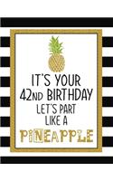 It's Your 42nd Birthday Let's Party Like A Pineapple: Pineapple Journal / Notebook / Diary perfect Blank Lined Pages Birthday gift or any ocassion