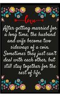 After getting married for a long time, the husband and wife become two sideways of a coin. Sometimes they just can't deal with each other, but still stay together for the rest of life.: The perfect wife. I love My wife Forever