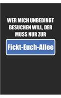 Wer Mich Unbedingt Besuchen Will, Der Muss Nur Zur Fickt-Euch-Allee: Notizbuch / Tagebuch / Heft mit Punkteraster Seiten. Notizheft mit Dot Grid, Journal, Planer für Termine oder To-Do-Liste.