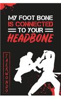 My Foot Bone is Connected to Your Head Bone Taekwondo: Funny Taekwondo Martial Arts Blank Lined Notebook Journal Diary 6x9
