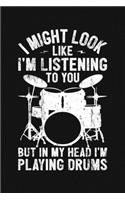 I Might Look Like Im Listening To You But In My Head Im Playing Drums