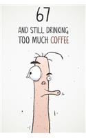 67 & Still Drinking Too Much Coffee: Funny Men's 67th Birthday 122 Page Diary Journal Notebook Gift For Coffee Lovers